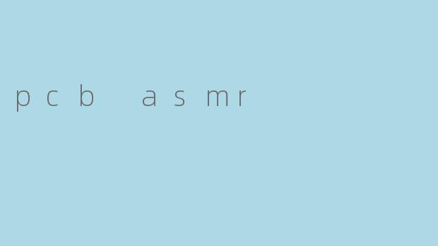 pcb asmr